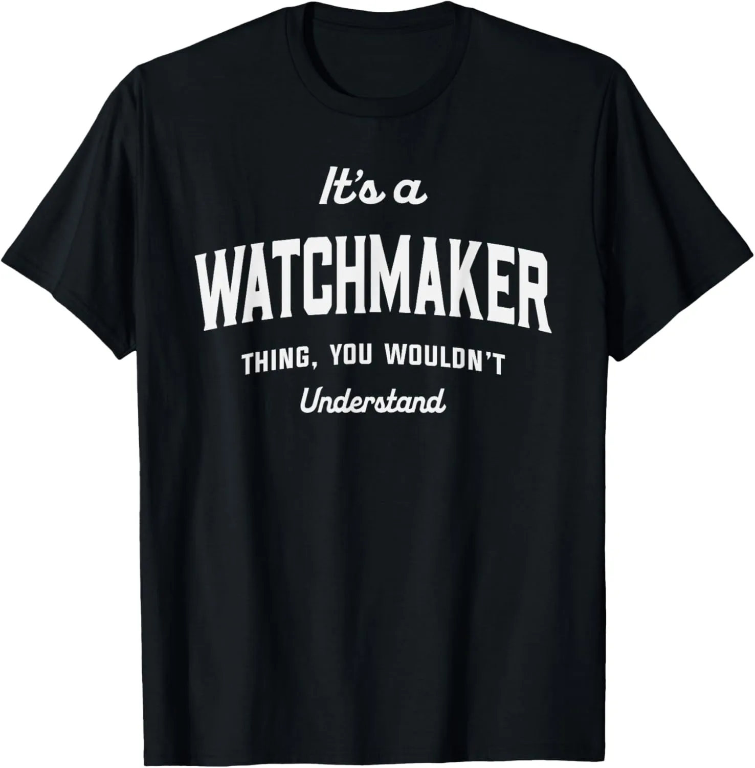 It's a Watchmaker Thing, You Wouldn't Understand T-Shirt