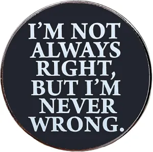 "I'm Not Always Right, But I'm Never Wrong"Funny Sarcastic Quote Enamel Pin,Black and White Round Badge, Humorous Lapel Pin for Backpacks, Jackets