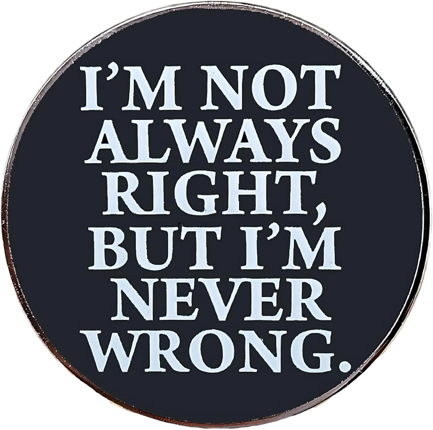 "I'm Not Always Right, But I'm Never Wrong"Funny Sarcastic Quote Enamel Pin,Black and White Round Badge, Humorous Lapel Pin for Backpacks, Jackets